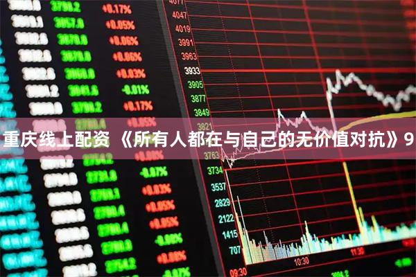 重庆线上配资 《所有人都在与自己的无价值对抗》9
